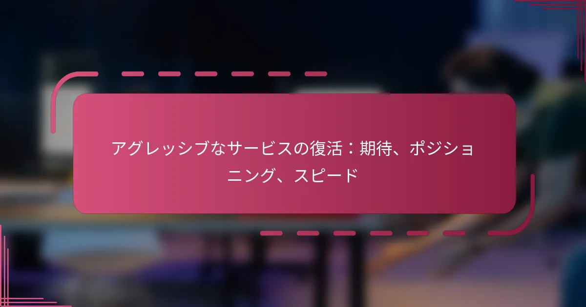 アグレッシブなサービスの復活：期待、ポジショニング、スピード