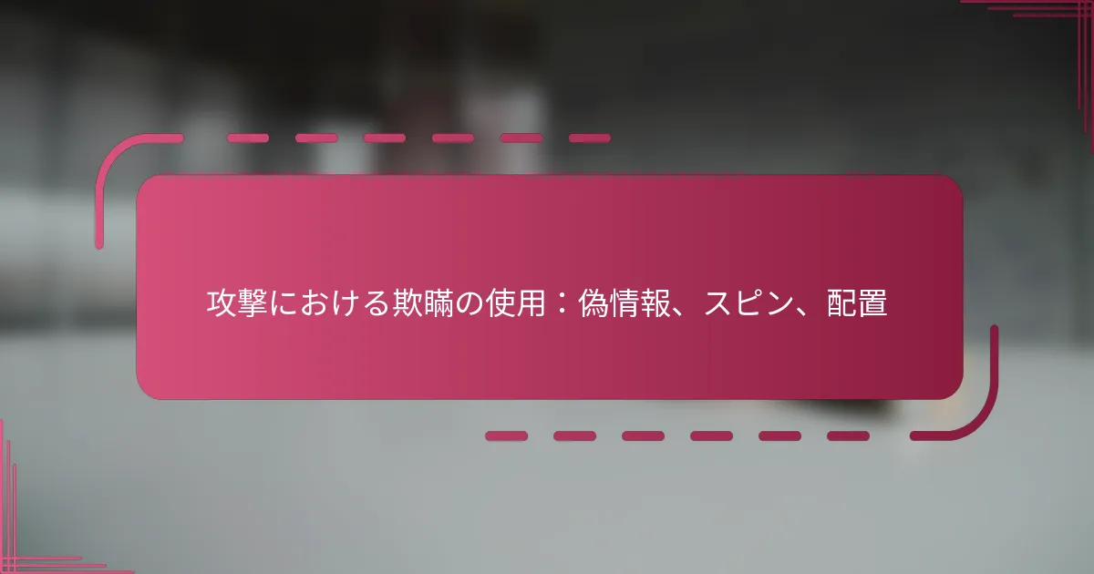 攻撃における欺瞞の使用：偽情報、スピン、配置