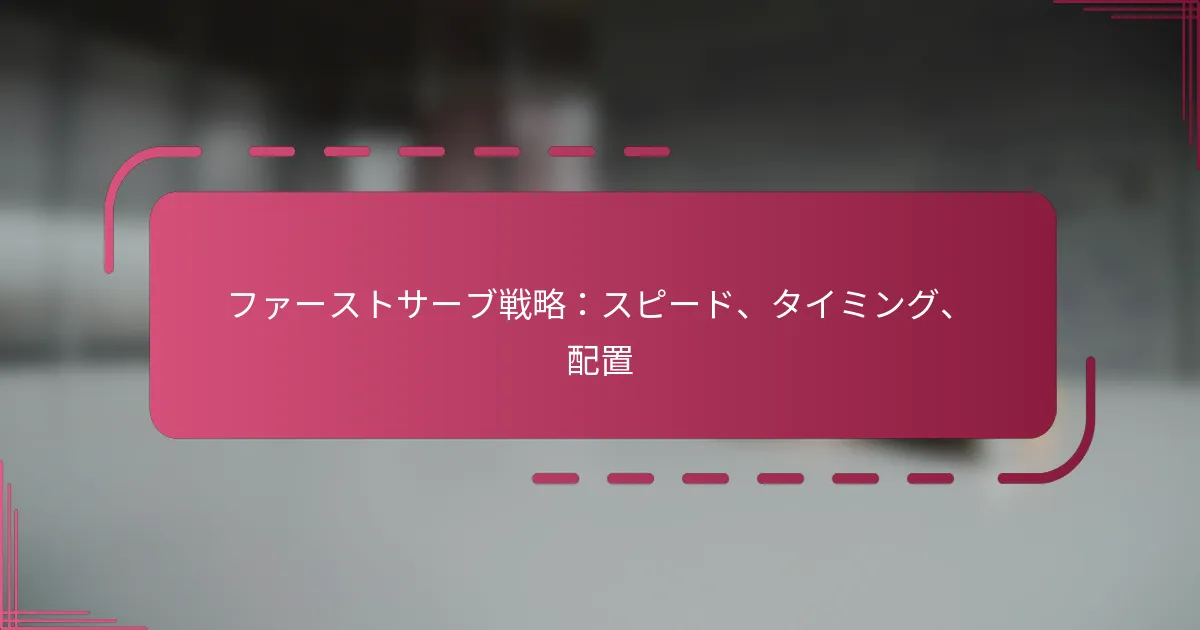 ファーストサーブ戦略：スピード、タイミング、配置