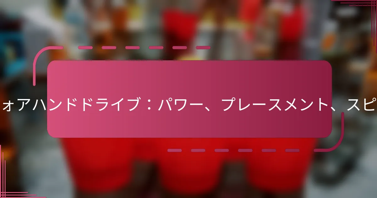 フォアハンドドライブ：パワー、プレースメント、スピン