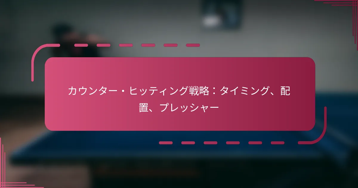 カウンター・ヒッティング戦略：タイミング、配置、プレッシャー