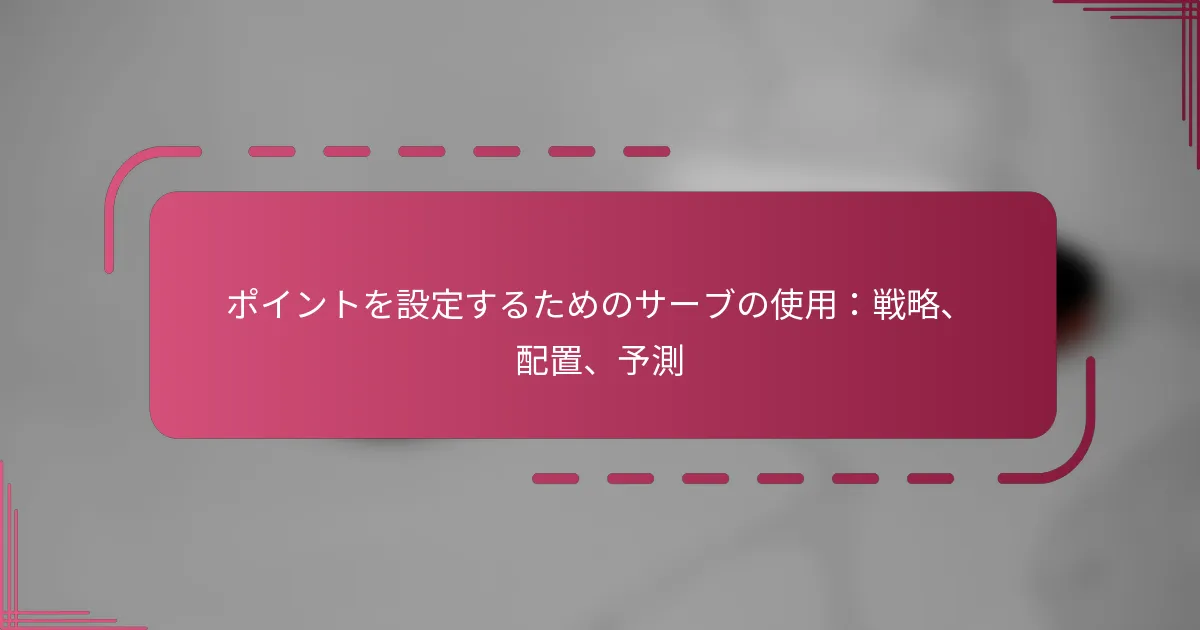 ポイントを設定するためのサーブの使用：戦略、配置、予測