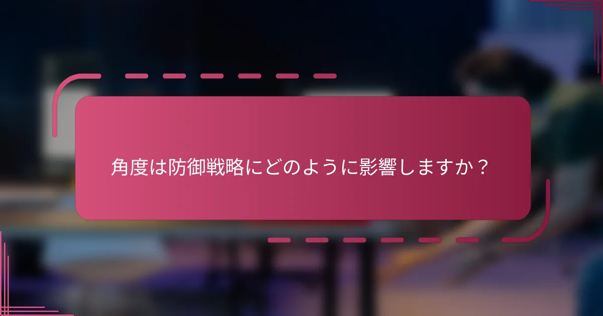 角度は防御戦略にどのように影響しますか？