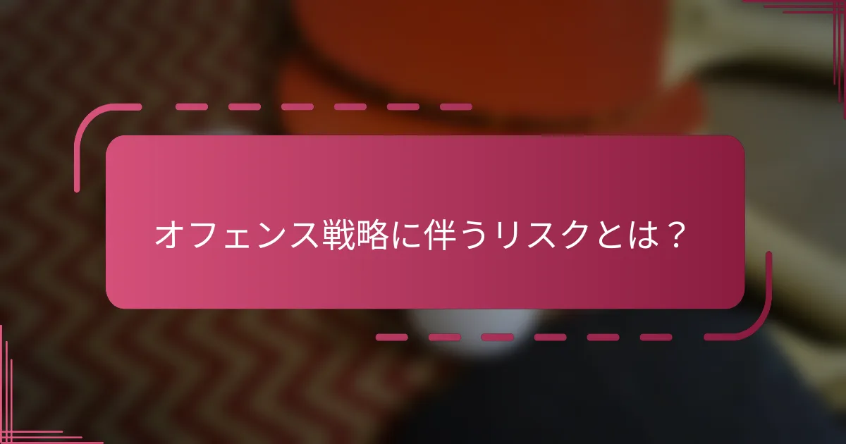 オフェンス戦略に伴うリスクとは？