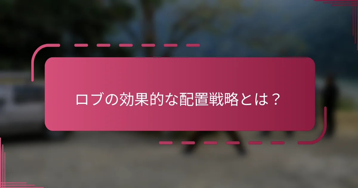 ロブの効果的な配置戦略とは？
