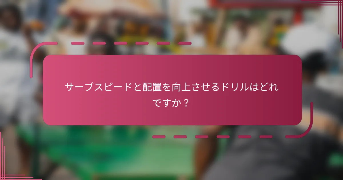 サーブスピードと配置を向上させるドリルはどれですか？