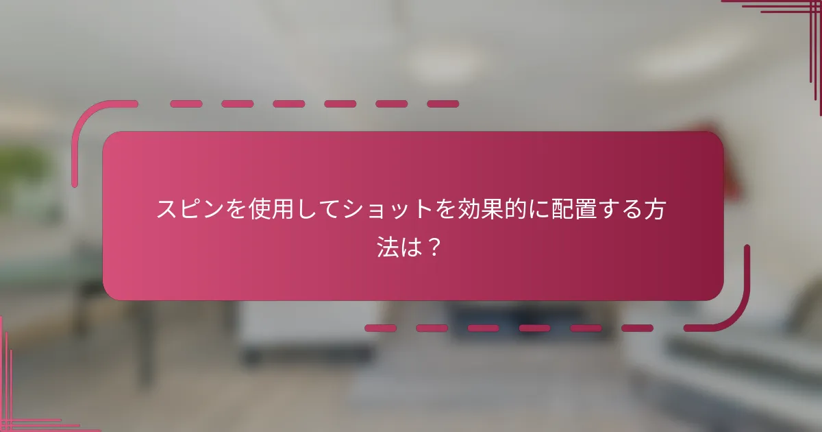 スピンを使用してショットを効果的に配置する方法は？